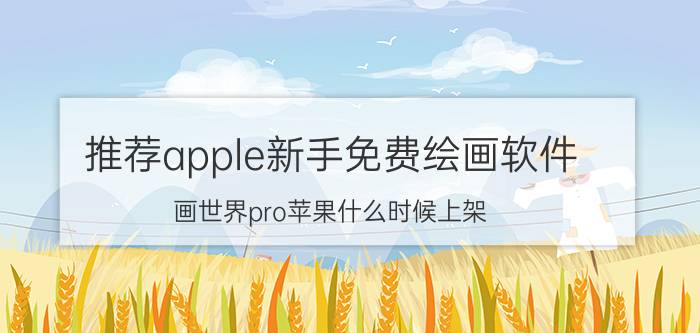 推荐apple新手免费绘画软件 画世界pro苹果什么时候上架？